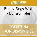 Bunny Sings Wolf - Buffalo Tales cd musicale di Bunny Sings Wolf