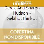 Derek And Sharon Hudson - Selah...Think About It cd