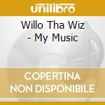Willo Tha Wiz - My Music cd musicale di Willo Tha Wiz