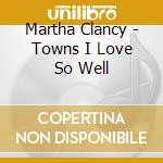 Martha Clancy - Towns I Love So Well