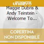 Maggie Dubris & Andy Teirstein - Welcome To Willieworld cd musicale di Maggie Dubris & Andy Teirstein