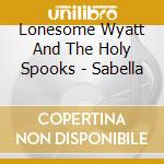 Lonesome Wyatt And The Holy Spooks - Sabella