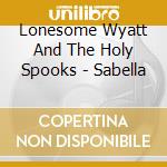 Lonesome Wyatt And The Holy Spooks - Sabella cd