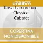 Rosa Lamoreaux - Classical Cabaret cd musicale di Rosa Lamoreaux