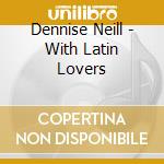 Dennise Neill - With Latin Lovers cd musicale di Dennise Neill