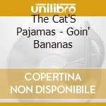 The Cat'S Pajamas - Goin' Bananas cd musicale di The Cat'S Pajamas