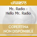 Mr. Radio - Hello Mr. Radio cd musicale di Mr. Radio