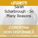 Sarah Scharbrough - So Many Reasons cd musicale di Sarah Scharbrough