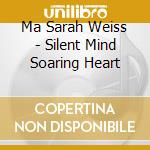 Ma Sarah Weiss - Silent Mind Soaring Heart cd