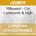 Milkweed - Cry Lonesome & High cd