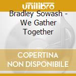 Bradley Sowash - We Gather Together