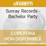 Sunray Records - Bachelor Party cd musicale di Sunray Records