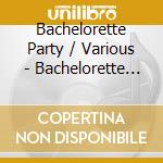 Bachelorette Party / Various - Bachelorette Party / Various cd musicale di Bachelorette Party / Various