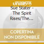Sue Stater - The Spirit Rises/The Songs Of Sue Stater cd musicale di Sue Stater