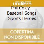 Phil Coley - Baseball Songs Sports Heroes cd