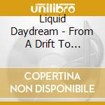 Liquid Daydream - From A Drift To A Glide cd
