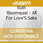Ruth Bloomquist - All For Love'S Sake cd musicale di Ruth Bloomquist
