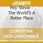 Hey Stevie - The World'S A Better Place cd