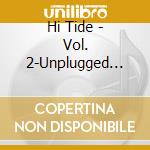 Hi Tide - Vol. 2-Unplugged Classics cd