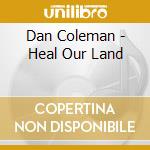 Dan Coleman - Heal Our Land cd
