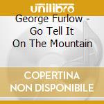 George Furlow - Go Tell It On The Mountain cd