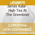 James Kalal - High Tea At The Greenbrier cd musicale di James Kalal