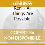 Reni - All Things Are Possible cd musicale di Reni