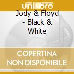 Jody & Floyd - Black & White cd musicale di Jody & Floyd