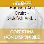 Harrison And Druitt - Goldfish And Friends cd