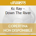 Kc Ray - Down The River cd musicale di Kc Ray