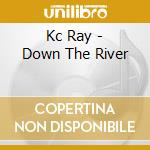 Kc Ray - Down The River cd