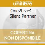 One2Live4 - Silent Partner cd musicale di One2Live4