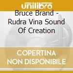 Bruce Brand - Rudra Vina Sound Of Creation cd musicale di Bruce Brand