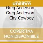Greg Anderson - Greg Anderson - City Cowboy cd
