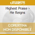Highest Praise - He Reigns cd