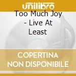 Too Much Joy - Live At Least cd musicale di Too Much Joy