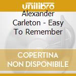 Alexander Carleton - Easy To Remember cd musicale di Carleton Alexander