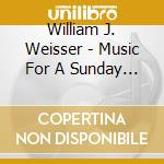William J. Weisser - Music For A Sunday Afternoon (3 Cd) cd