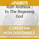 Ruth Andrieux - In The Beginning God cd