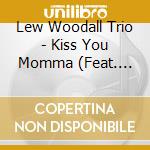 Lew Woodall Trio - Kiss You Momma (Feat. Matt Kendrick & Joel Lubliner) cd