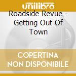 Roadside Revue - Getting Out Of Town cd musicale di Roadside Revue