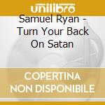 Samuel Ryan - Turn Your Back On Satan cd musicale di Samuel Ryan