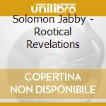 Solomon Jabby - Rootical Revelations cd musicale di Solomon Jabby