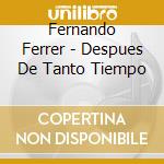 Fernando Ferrer - Despues De Tanto Tiempo cd
