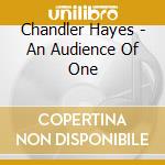 Chandler Hayes - An Audience Of One cd musicale di Chandler Hayes