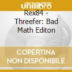 Rex84 - Threefer: Bad Math Editon cd
