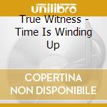 True Witness - Time Is Winding Up cd