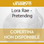 Lora Rae - Pretending cd musicale di Lora Rae