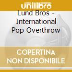 Lund Bros - International Pop Overthrow cd
