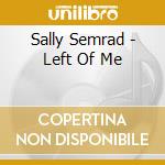 Sally Semrad - Left Of Me cd